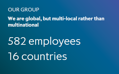 Our group. We are global, but multi-local rather than multinational. 582 employees. 16 countries.
