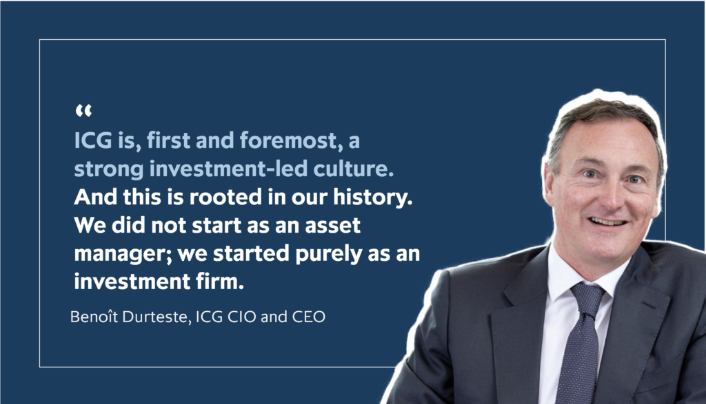Benoit Durteste, ICG CIO and CEO, wearing a navy tie, white shirt and dark jacket is pictured by a quote from him: "ICG is, first and foremost, a strong investment-led culture. And this is rooted in our history. We did not start as an asset manager; we started purely as an investment firm’.